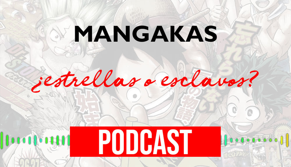 Mangaes Podcast 07: Mangakas: ¿estrellas o esclavos?